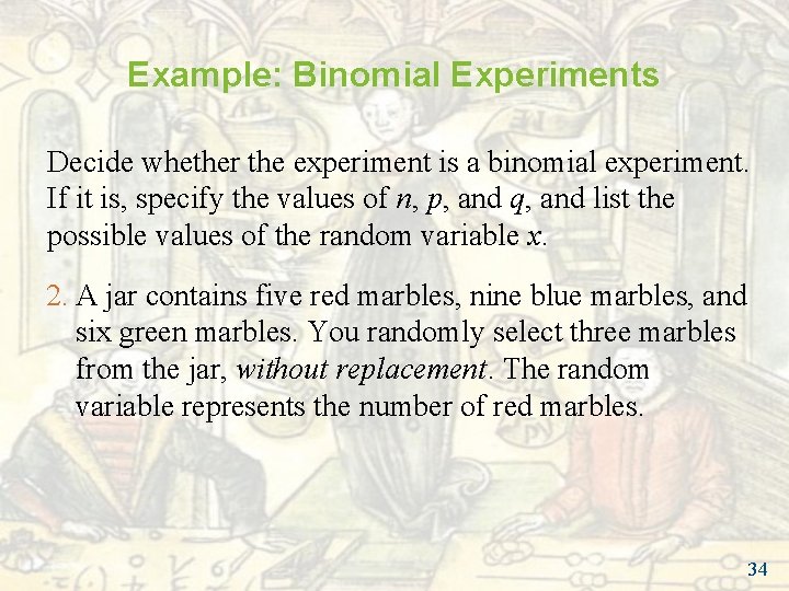 Example: Binomial Experiments Decide whether the experiment is a binomial experiment. If it is, Example: Binomial Experiments Decide whether the experiment is a binomial experiment. If it is,