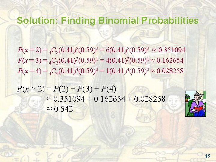 Solution: Finding Binomial Probabilities P(x = 2) = 4 C 2(0. 41)2(0. 59)2 = Solution: Finding Binomial Probabilities P(x = 2) = 4 C 2(0. 41)2(0. 59)2 =