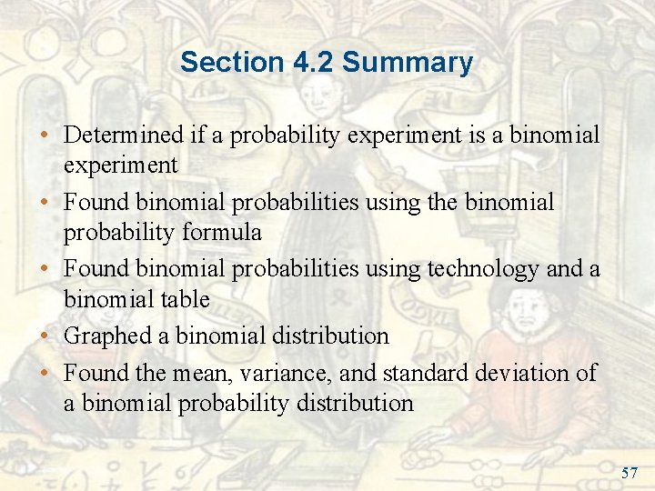 Section 4. 2 Summary • Determined if a probability experiment is a binomial experiment Section 4. 2 Summary • Determined if a probability experiment is a binomial experiment