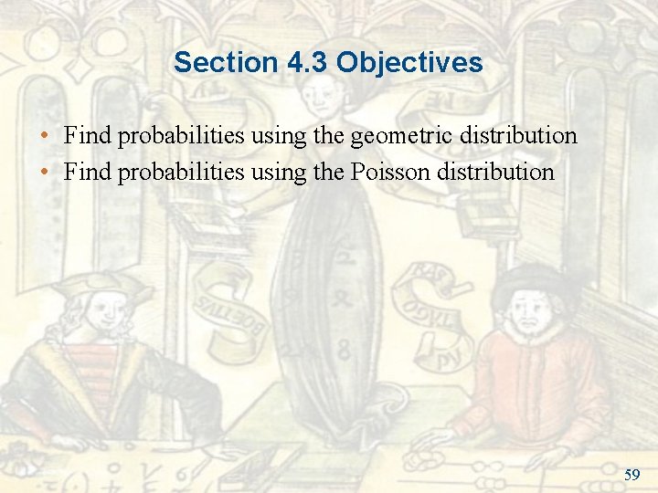 Section 4. 3 Objectives • Find probabilities using the geometric distribution • Find probabilities Section 4. 3 Objectives • Find probabilities using the geometric distribution • Find probabilities