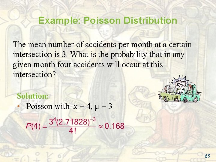 Example: Poisson Distribution The mean number of accidents per month at a certain intersection Example: Poisson Distribution The mean number of accidents per month at a certain intersection