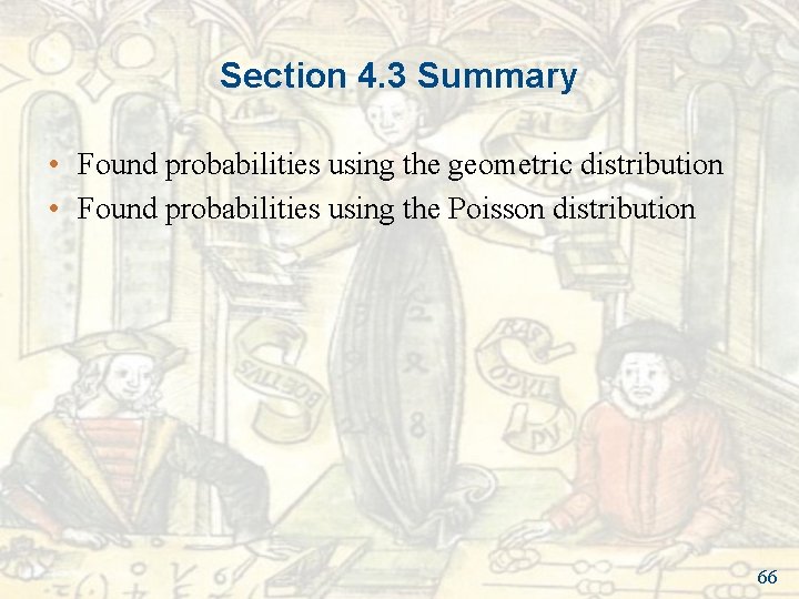 Section 4. 3 Summary • Found probabilities using the geometric distribution • Found probabilities Section 4. 3 Summary • Found probabilities using the geometric distribution • Found probabilities