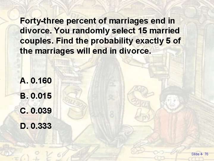 Forty-three percent of marriages end in divorce. You randomly select 15 married couples. Find Forty-three percent of marriages end in divorce. You randomly select 15 married couples. Find