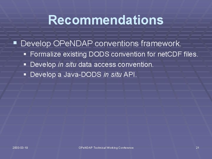 Recommendations § Develop OPe. NDAP conventions framework. § Formalize existing DODS convention for net.