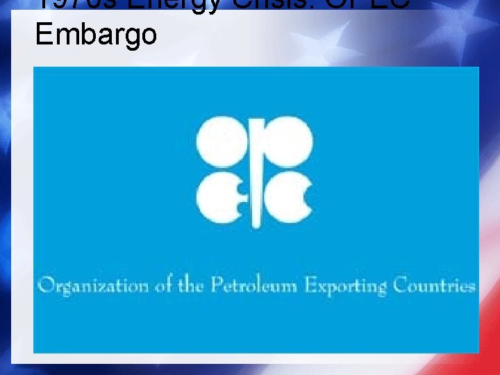 1970 s Energy Crisis: OPEC Embargo 