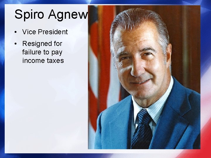Spiro Agnew • Vice President • Resigned for failure to pay income taxes 