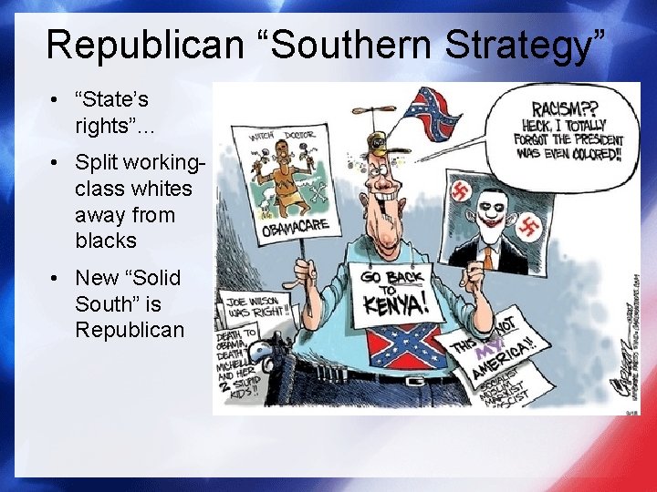 Republican “Southern Strategy” • “State’s rights”… • Split workingclass whites away from blacks •