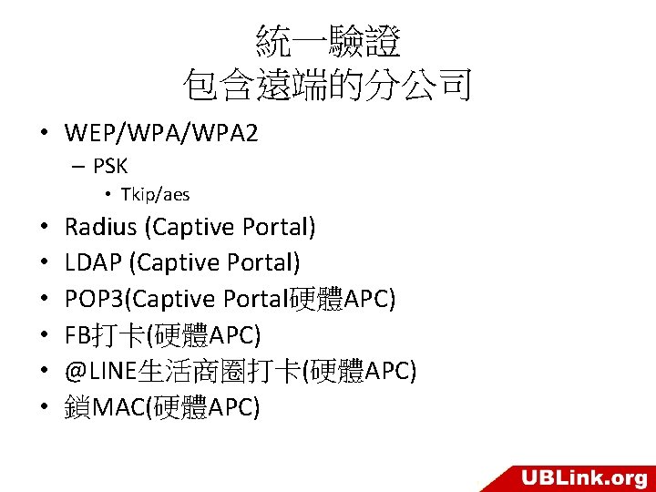 統一驗證 包含遠端的分公司 • WEP/WPA 2 – PSK • Tkip/aes • • • Radius (Captive