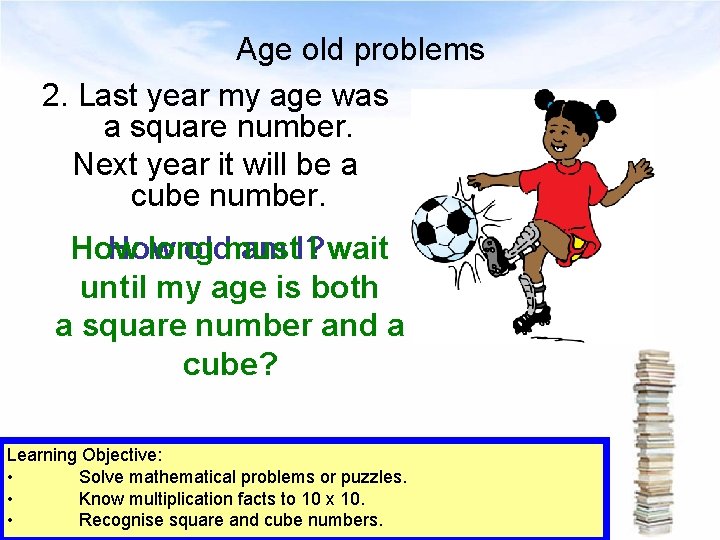 Age old problems 2. Last year my age was a square number. Next year