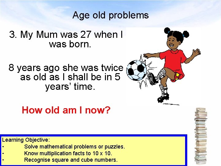 Age old problems 3. My Mum was 27 when I was born. 8 years