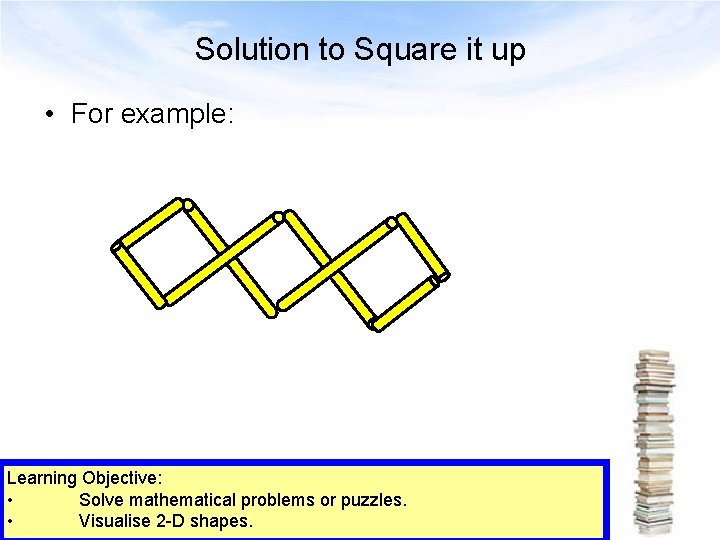 Solution to Square it up • For example: Learning Objective: • Solve mathematical problems