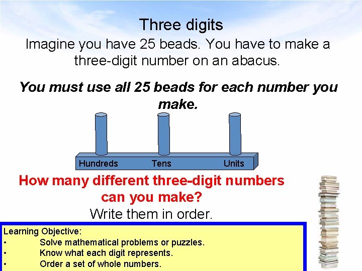 Three digits Imagine you have 25 beads. You have to make a three-digit number