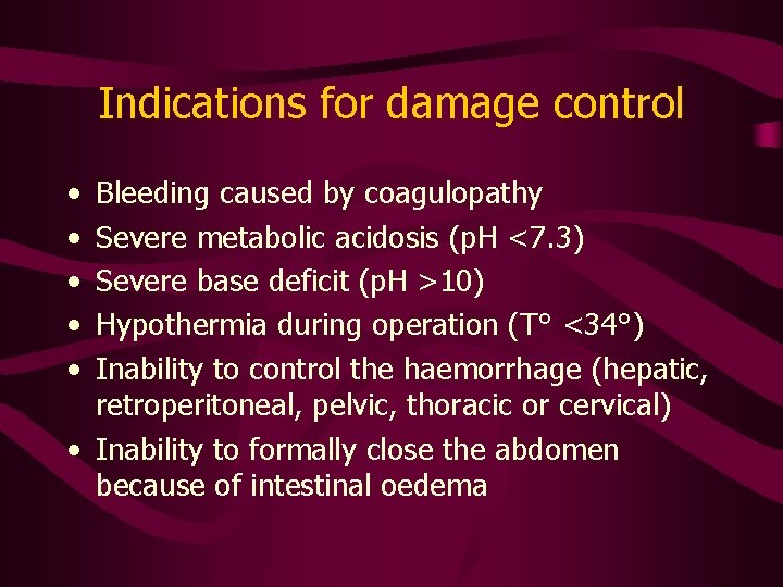 Indications for damage control • • • Bleeding caused by coagulopathy Severe metabolic acidosis