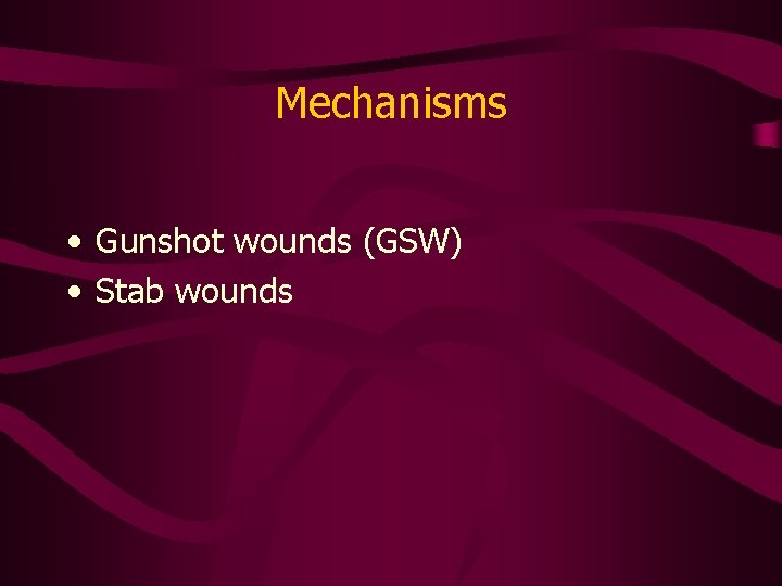 Mechanisms • Gunshot wounds (GSW) • Stab wounds 