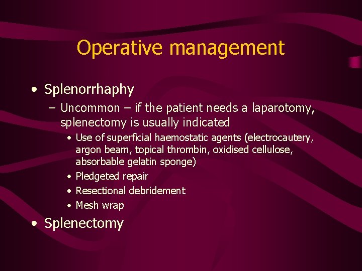 Operative management • Splenorrhaphy – Uncommon – if the patient needs a laparotomy, splenectomy