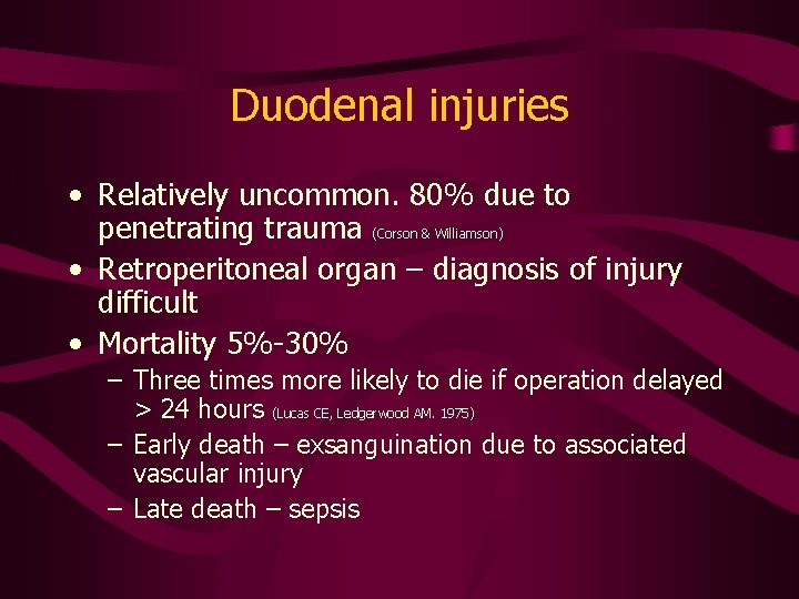 Duodenal injuries • Relatively uncommon. 80% due to penetrating trauma (Corson & Williamson) •