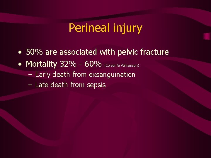 Perineal injury • 50% are associated with pelvic fracture • Mortality 32% - 60%