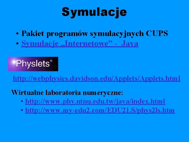 Symulacje • Pakiet programów symulacyjnych CUPS • Symulacje „Internetowe” - Java http: //webphysics. davidson.