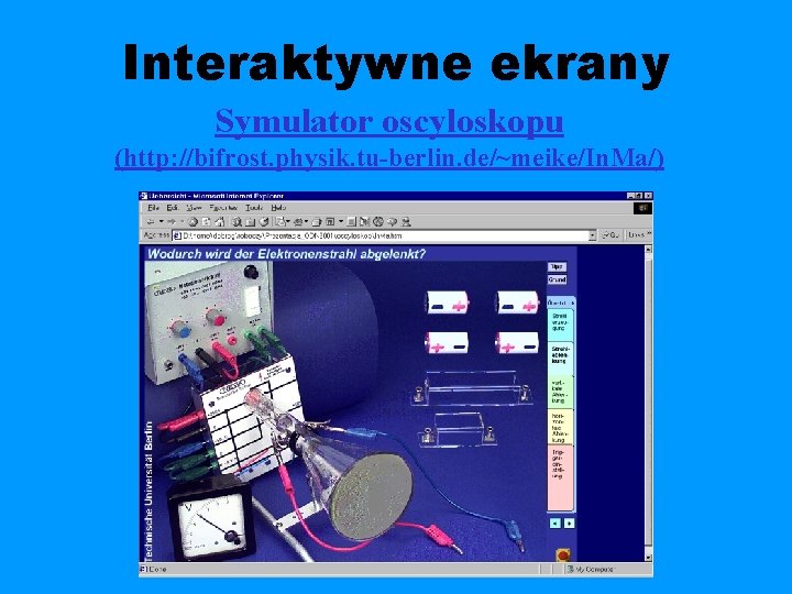 Interaktywne ekrany Symulator oscyloskopu (http: //bifrost. physik. tu-berlin. de/~meike/In. Ma/) 