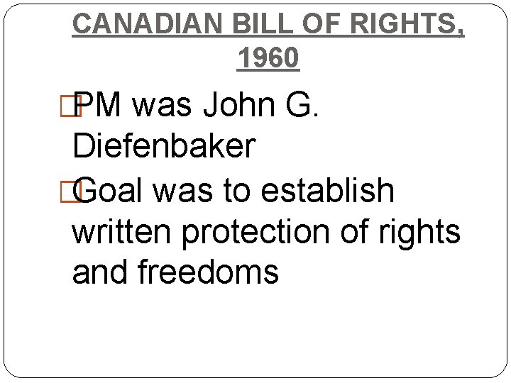 CANADIAN BILL OF RIGHTS, 1960 �PM was John G. Diefenbaker �Goal was to establish