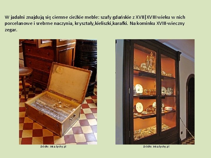 W jadalni znajdują się ciemne cieżkie meble: szafy gdańskie z XVII|XVIII wieku w nich