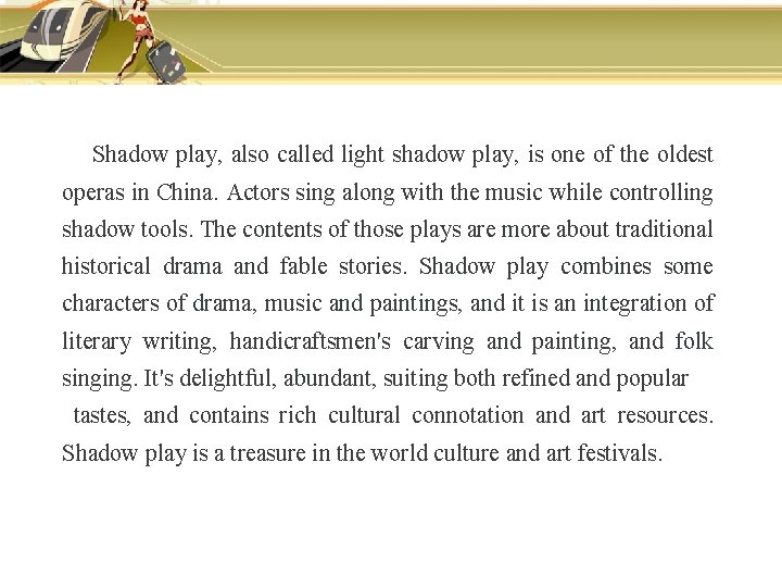 Shadow play, also called light shadow play, is one of the oldest operas in