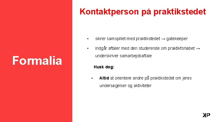 Kontaktperson på praktikstedet • sikrer samspillet med praktikstedet → gatekeeper • indgår aftaler med