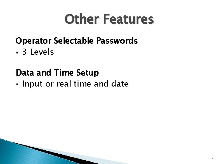 Other Features Operator Selectable Passwords § 3 Levels Data and Time Setup § Input