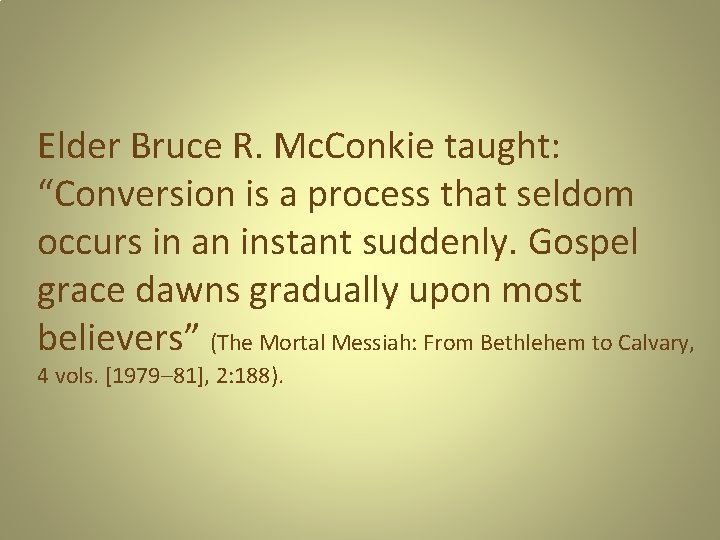 Elder Bruce R. Mc. Conkie taught: “Conversion is a process that seldom occurs in