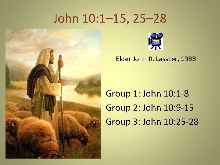 John 10: 1– 15, 25– 28 Elder John R. Lasater, 1988 Group 1: John