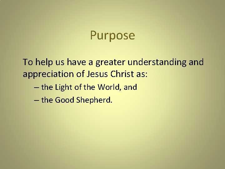 Purpose To help us have a greater understanding and appreciation of Jesus Christ as: