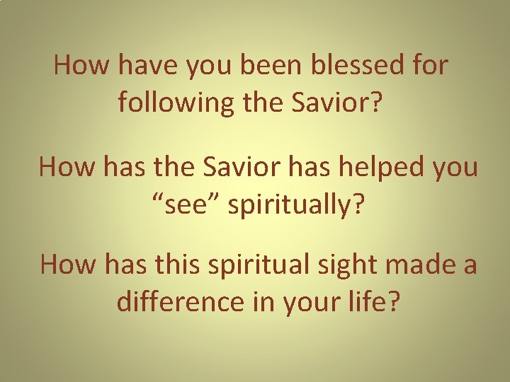 How have you been blessed for following the Savior? How has the Savior has