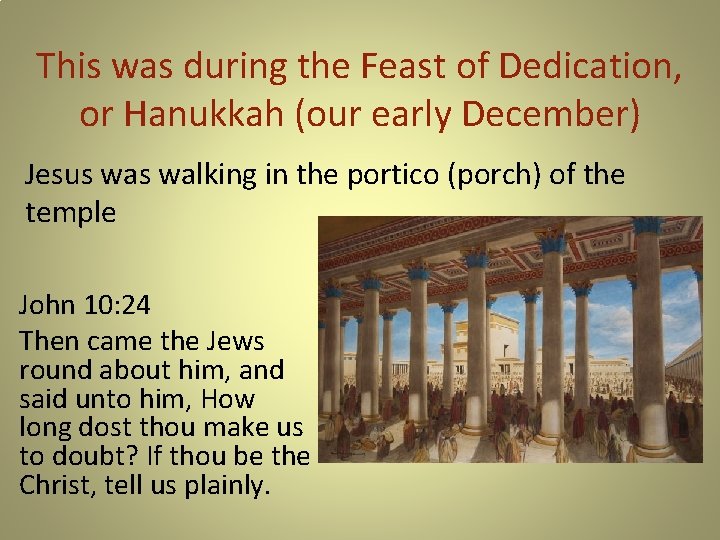 This was during the Feast of Dedication, or Hanukkah (our early December) Jesus walking