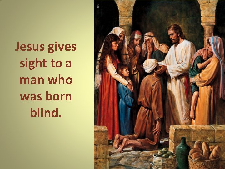 Jesus gives sight to a man who was born blind. 