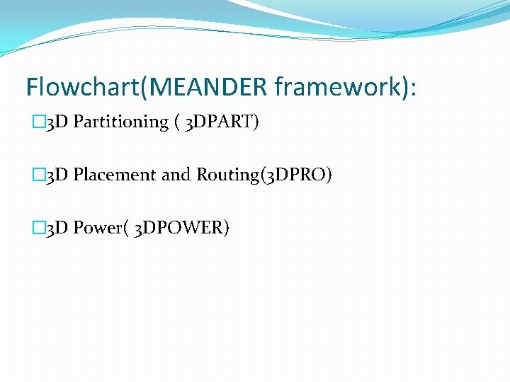 Flowchart(MEANDER framework): � 3 D Partitioning ( 3 DPART) � 3 D Placement and