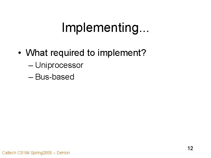 Implementing. . . • What required to implement? – Uniprocessor – Bus-based Caltech CS