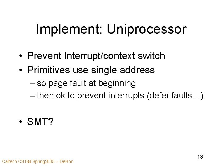 Implement: Uniprocessor • Prevent Interrupt/context switch • Primitives use single address – so page