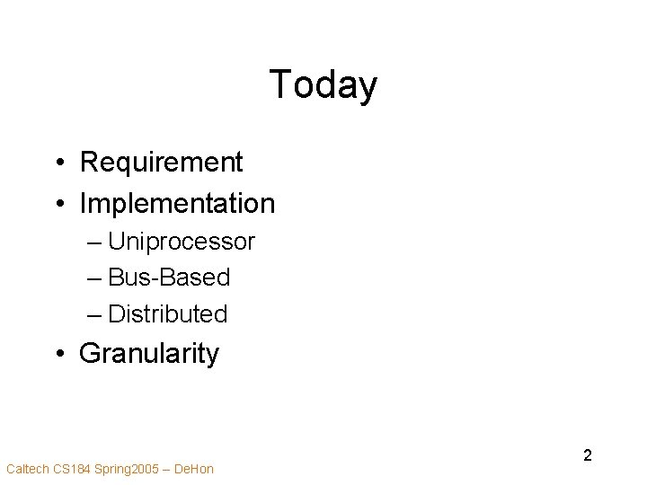 Today • Requirement • Implementation – Uniprocessor – Bus-Based – Distributed • Granularity Caltech