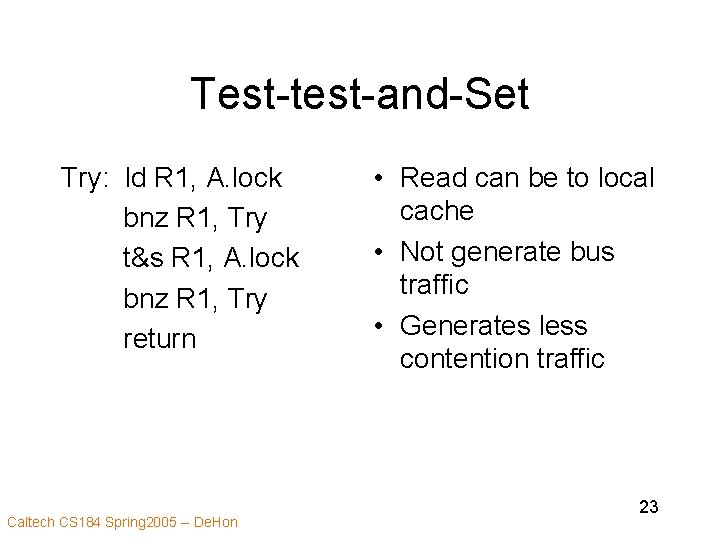 Test-test-and-Set Try: ld R 1, A. lock bnz R 1, Try t&s R 1,