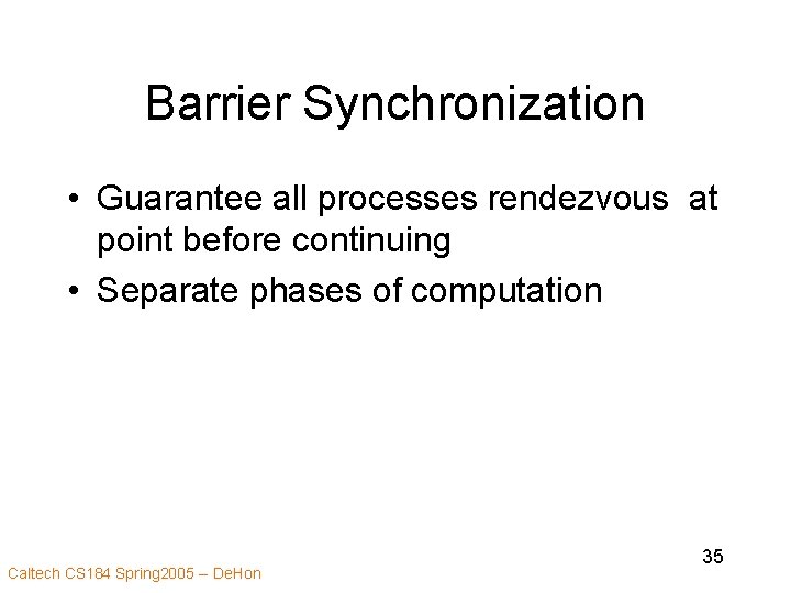 Barrier Synchronization • Guarantee all processes rendezvous at point before continuing • Separate phases