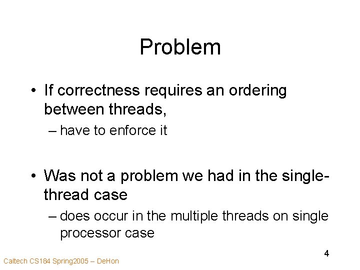 Problem • If correctness requires an ordering between threads, – have to enforce it