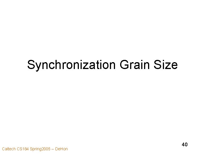 Synchronization Grain Size Caltech CS 184 Spring 2005 -- De. Hon 40 