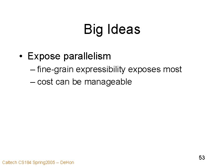 Big Ideas • Expose parallelism – fine-grain expressibility exposes most – cost can be