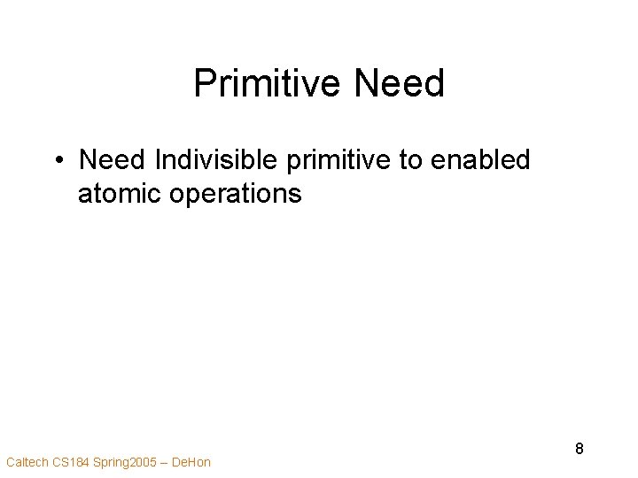 Primitive Need • Need Indivisible primitive to enabled atomic operations Caltech CS 184 Spring