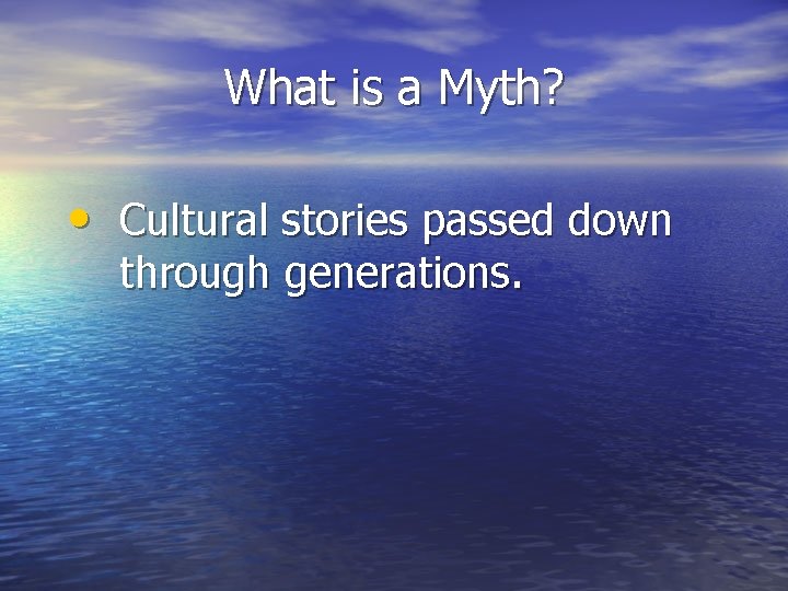 What is a Myth? • Cultural stories passed down through generations. 