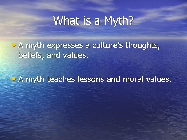 What is a Myth? • A myth expresses a culture’s thoughts, beliefs, and values.