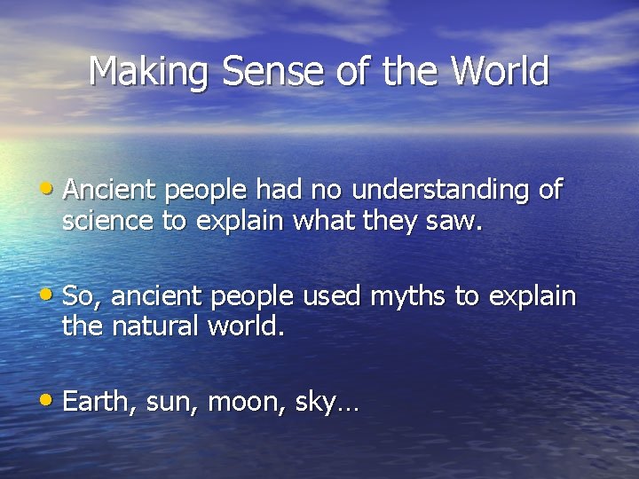 Making Sense of the World • Ancient people had no understanding of science to