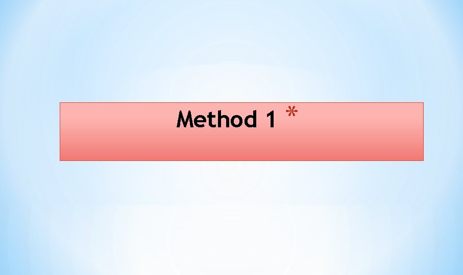 Method 1 * 