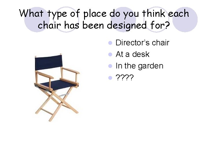 What type of place do you think each chair has been designed for? Director’s