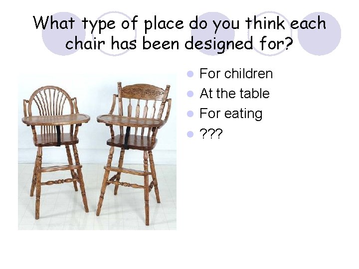 What type of place do you think each chair has been designed for? For